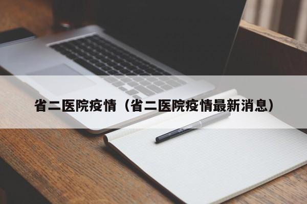 省二医院疫情（省二医院疫情最新消息）