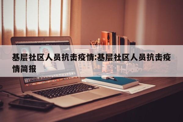 基层社区人员抗击疫情:基层社区人员抗击疫情简报