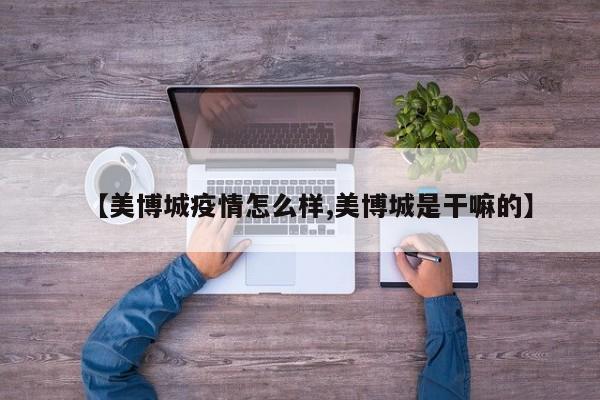 【美博城疫情怎么样,美博城是干嘛的】
