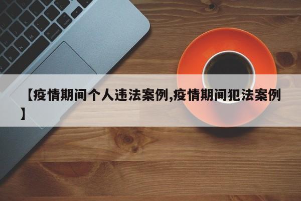 【疫情期间个人违法案例,疫情期间犯法案例】