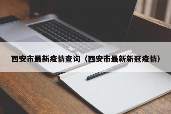 西安市最新疫情查询（西安市最新新冠疫情）