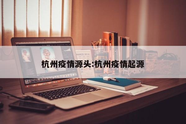 杭州疫情源头:杭州疫情起源