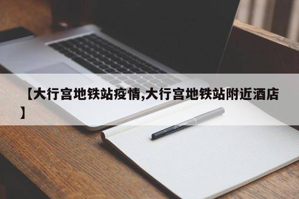 【大行宫地铁站疫情,大行宫地铁站附近酒店】