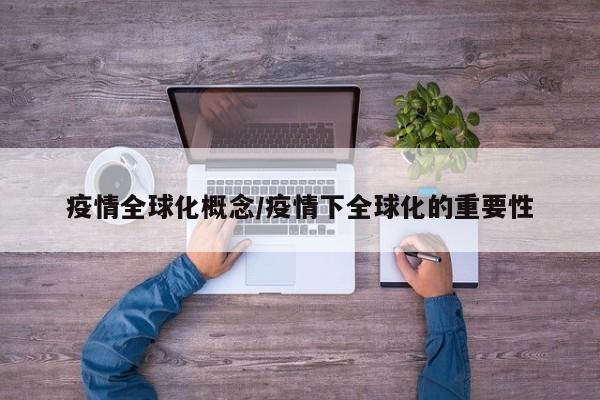疫情全球化概念/疫情下全球化的重要性