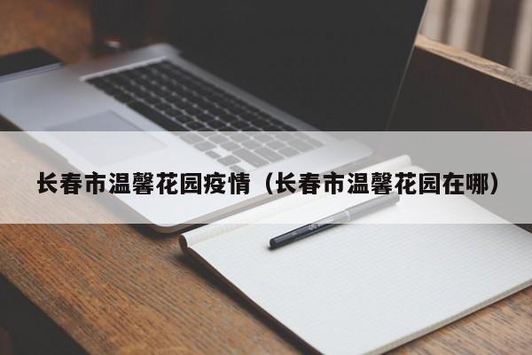 长春市温馨花园疫情（长春市温馨花园在哪）