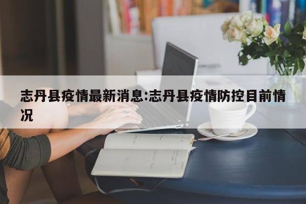 志丹县疫情最新消息:志丹县疫情防控目前情况