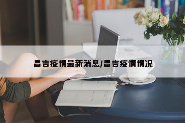 昌吉疫情最新消息/昌吉疫情情况