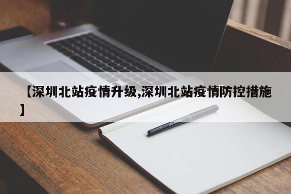 【深圳北站疫情升级,深圳北站疫情防控措施】