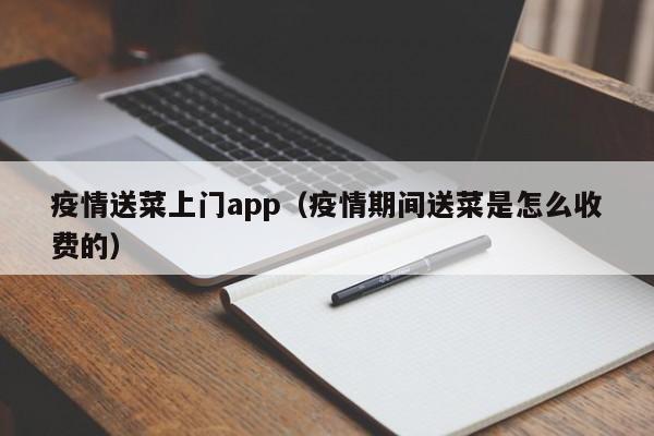 疫情送菜上门app（疫情期间送菜是怎么收费的）