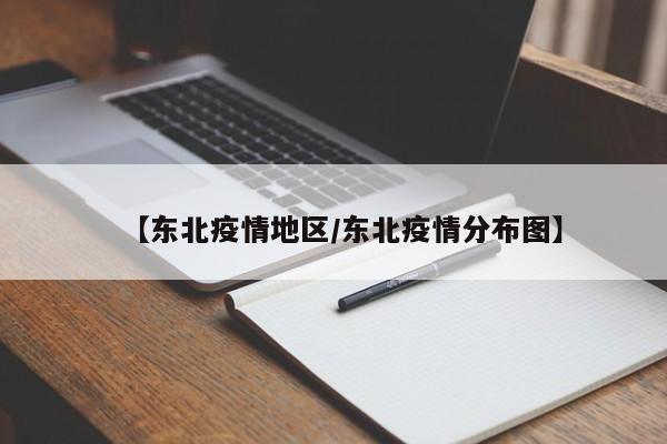 【东北疫情地区/东北疫情分布图】