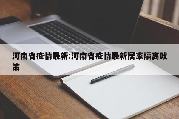 河南省疫情最新:河南省疫情最新居家隔离政策