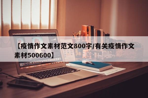 【疫情作文素材范文800字/有关疫情作文素材500600】
