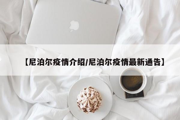 【尼泊尔疫情介绍/尼泊尔疫情最新通告】