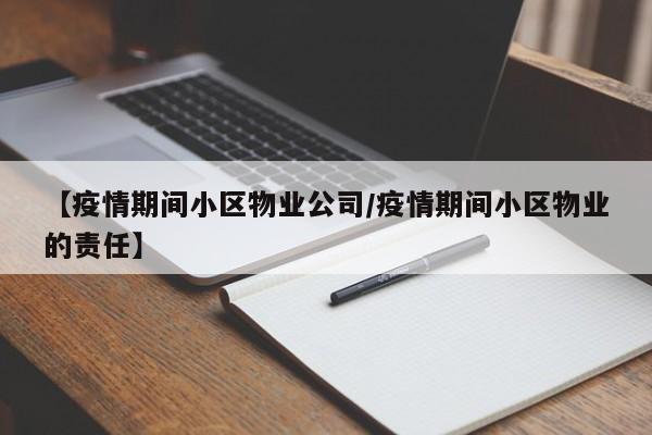 【疫情期间小区物业公司/疫情期间小区物业的责任】