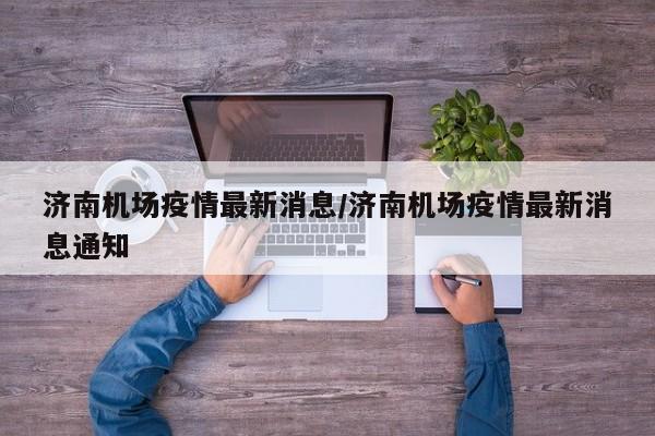 济南机场疫情最新消息/济南机场疫情最新消息通知