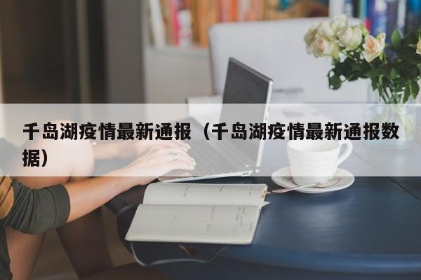 千岛湖疫情最新通报（千岛湖疫情最新通报数据）