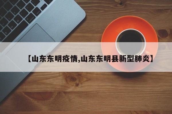 【山东东明疫情,山东东明县新型肺炎】