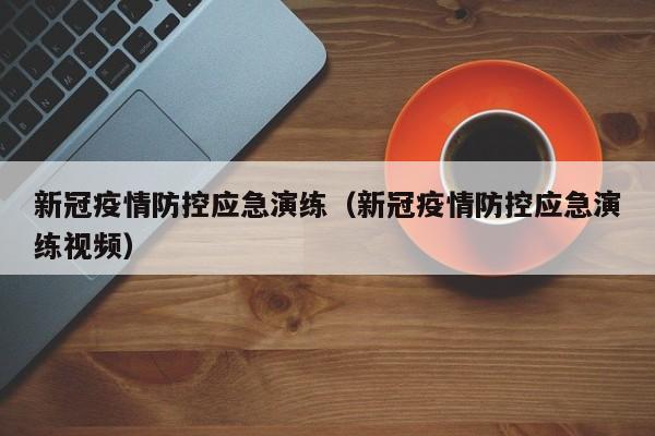 新冠疫情防控应急演练（新冠疫情防控应急演练视频）