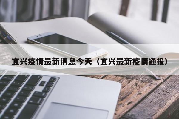 宜兴疫情最新消息今天（宜兴最新疫情通报）