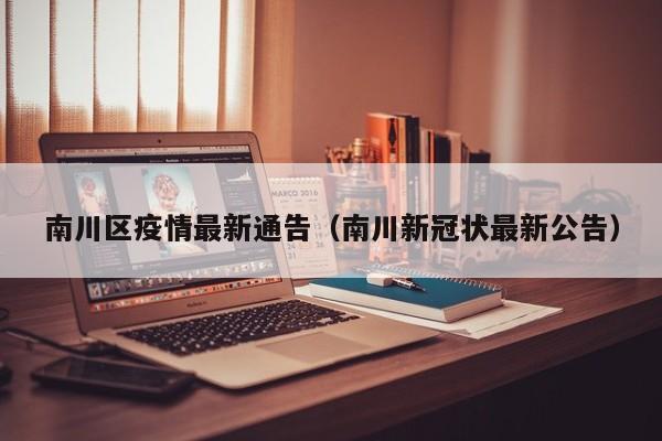 南川区疫情最新通告（南川新冠状最新公告）