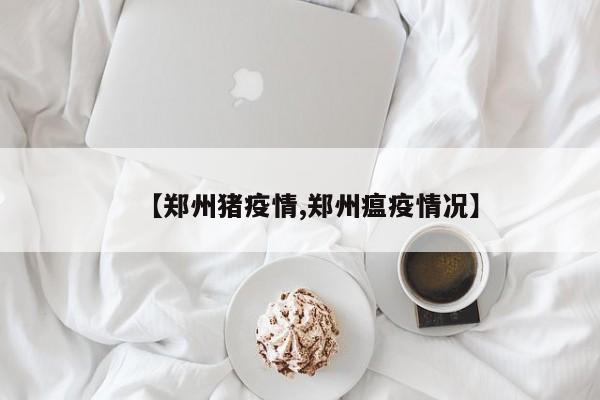 【郑州猪疫情,郑州瘟疫情况】