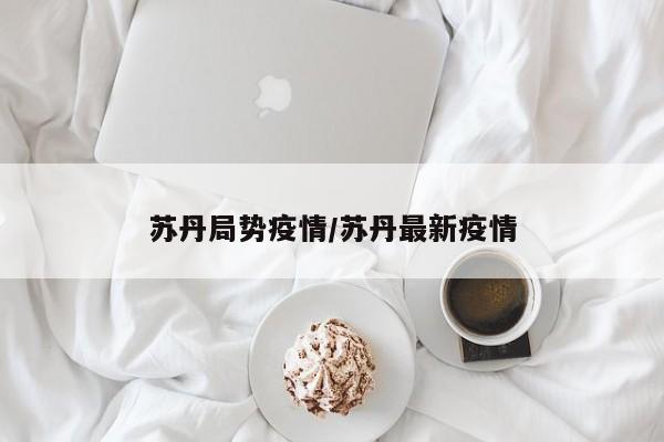 苏丹局势疫情/苏丹最新疫情