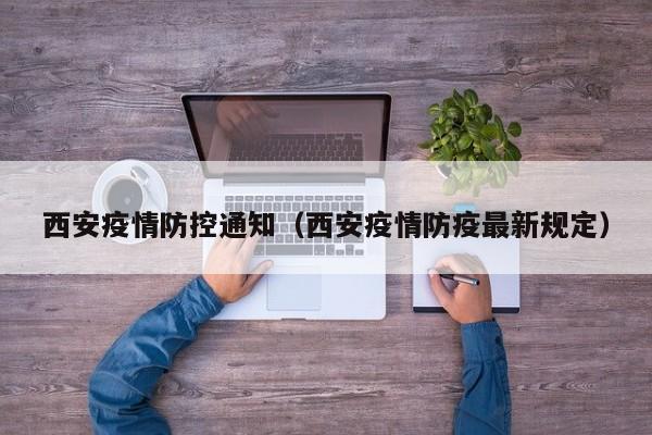 西安疫情防控通知（西安疫情防疫最新规定）