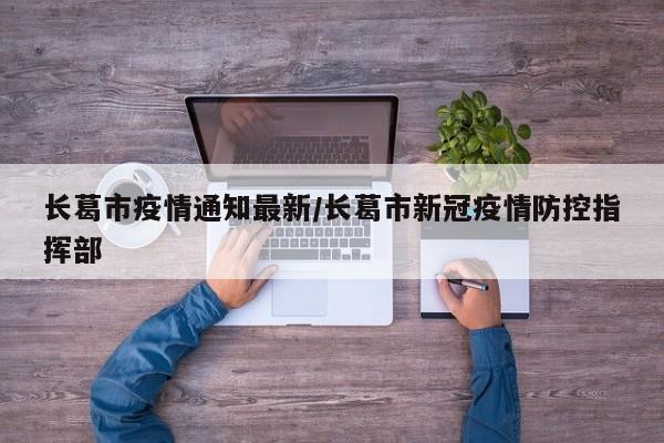 长葛市疫情通知最新/长葛市新冠疫情防控指挥部