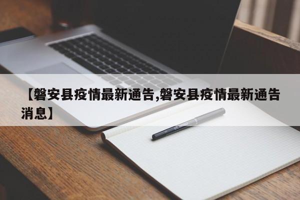 【磐安县疫情最新通告,磐安县疫情最新通告消息】