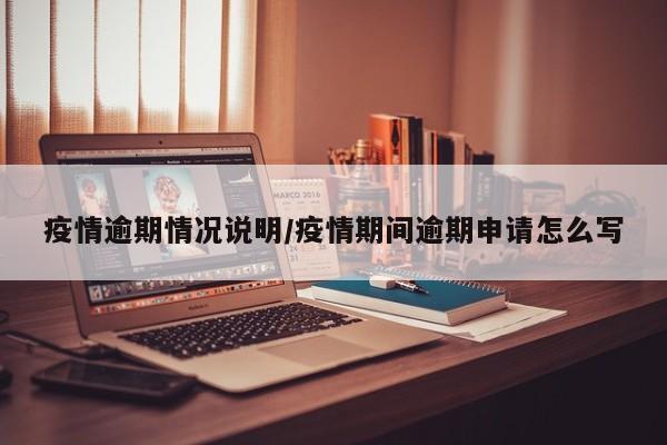 疫情逾期情况说明/疫情期间逾期申请怎么写