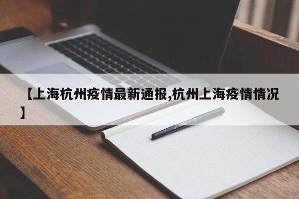 【上海杭州疫情最新通报,杭州上海疫情情况】