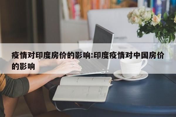 疫情对印度房价的影响:印度疫情对中国房价的影响