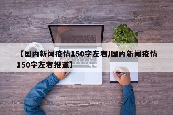 【国内新闻疫情150字左右/国内新闻疫情150字左右报道】