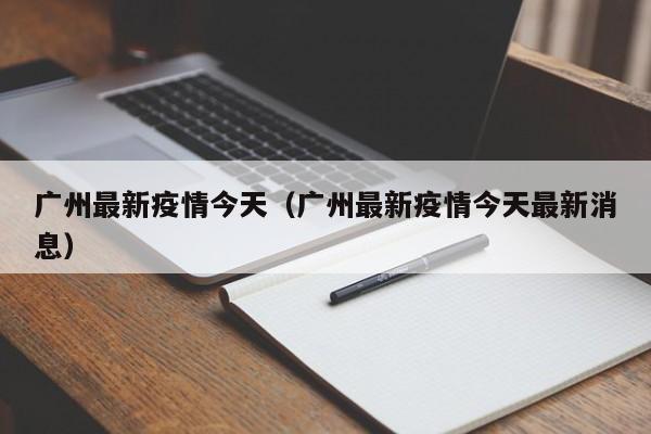 广州最新疫情今天（广州最新疫情今天最新消息）
