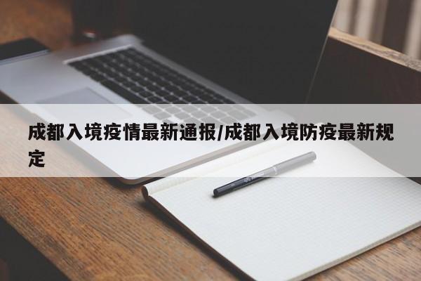 成都入境疫情最新通报/成都入境防疫最新规定