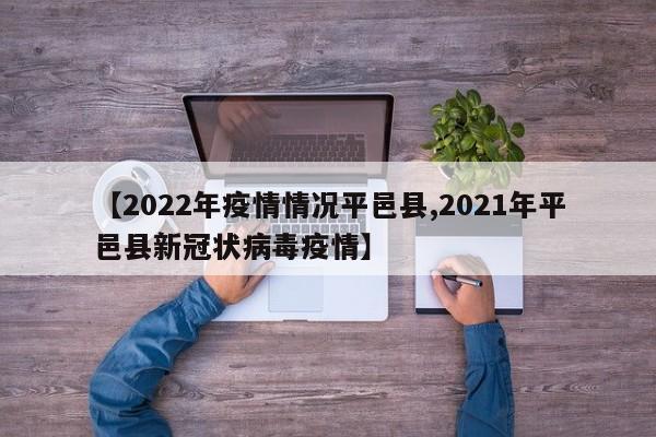【2022年疫情情况平邑县,2021年平邑县新冠状病毒疫情】