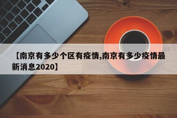 【南京有多少个区有疫情,南京有多少疫情最新消息2020】