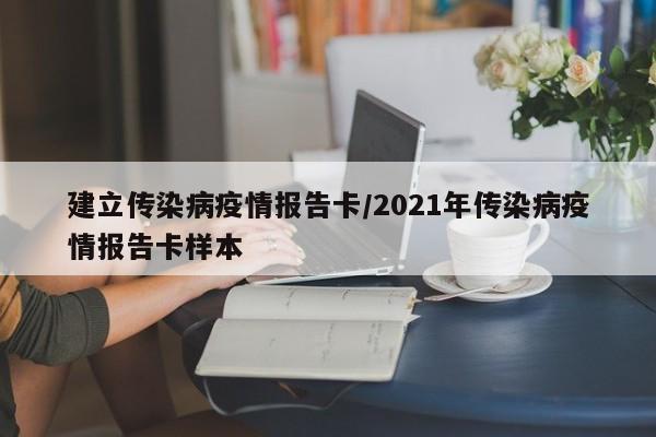 建立传染病疫情报告卡/2021年传染病疫情报告卡样本