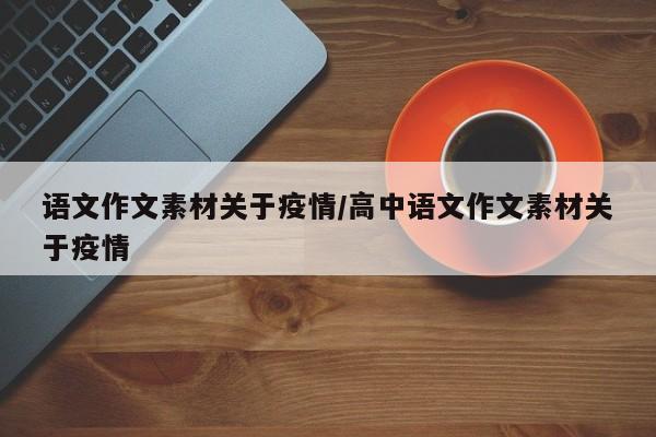 语文作文素材关于疫情/高中语文作文素材关于疫情