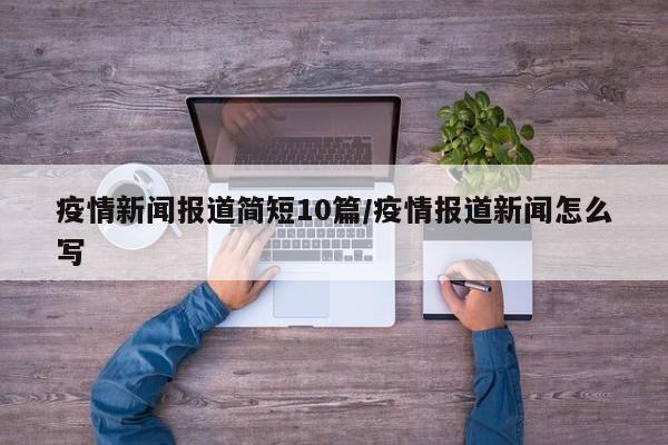 疫情新闻报道简短10篇/疫情报道新闻怎么写