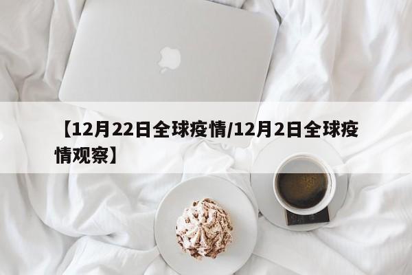 【12月22日全球疫情/12月2日全球疫情观察】
