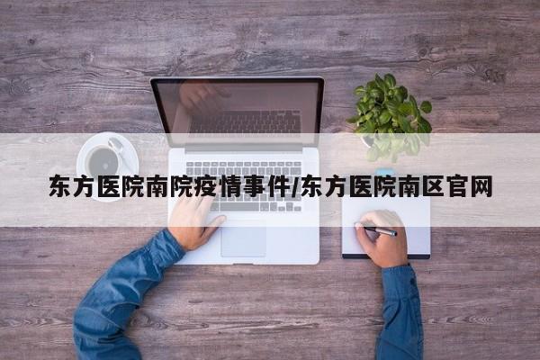 东方医院南院疫情事件/东方医院南区官网