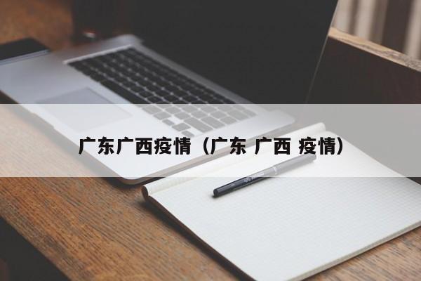 广东广西疫情（广东 广西 疫情）