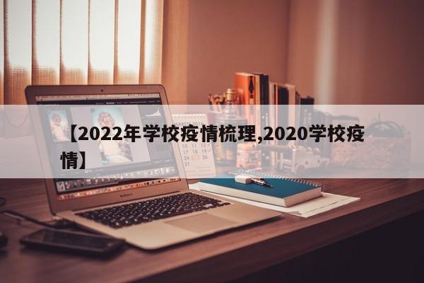 【2022年学校疫情梳理,2020学校疫情】