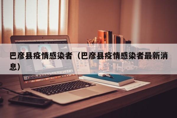 巴彦县疫情感染者（巴彦县疫情感染者最新消息）