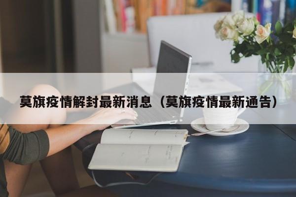 莫旗疫情解封最新消息（莫旗疫情最新通告）
