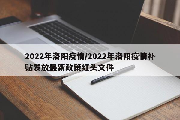 2022年洛阳疫情/2022年洛阳疫情补贴发放最新政策红头文件