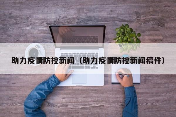 助力疫情防控新闻（助力疫情防控新闻稿件）