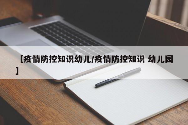 【疫情防控知识幼儿/疫情防控知识 幼儿园】