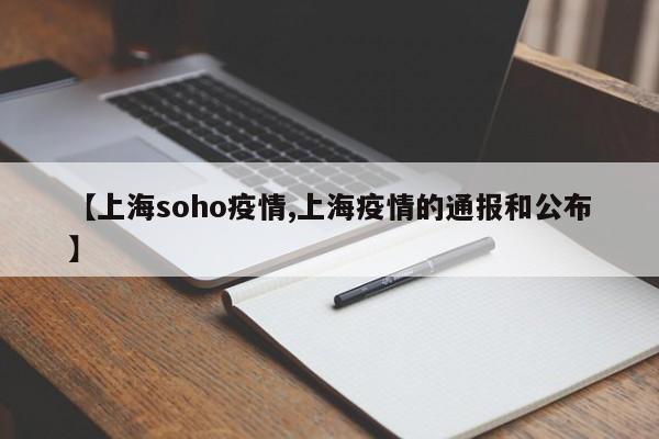 【上海soho疫情,上海疫情的通报和公布】